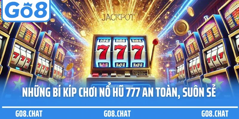 Những bí kíp chơi nổ hũ 777 an toàn, suôn sẻ